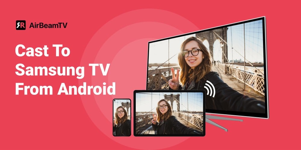 An image of a smart TV, a tablet and a smartphone, each showing an identical photo of a girl standing near a bridge on a sunny day, to the right. to the left, text that says: 'Cast To Samsung TV From Android' and the AirBeamTV logo