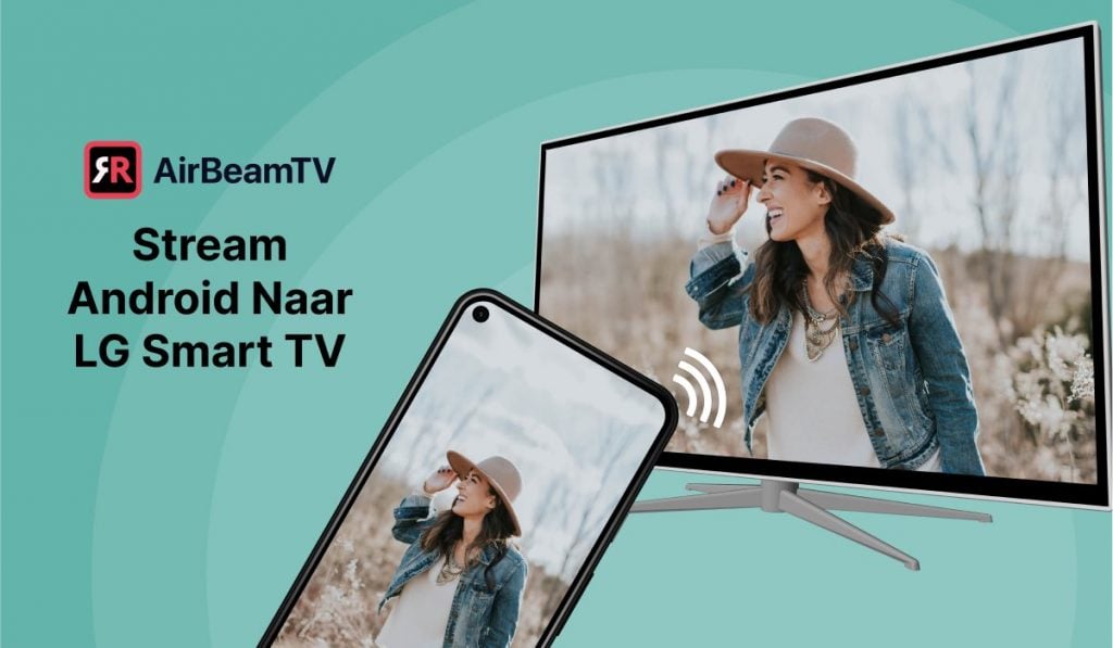 Een uitgelichte afbeelding van een Android smartphone en een LG Smart TV. De smartphone werpt een beeld op van een vrouw met een beige hoed en spijkerjasje rond zandduinen en strandbloemen. De slogan aan de linkerkant zegt "Cast To LG TV From Android" en er staat een AirBeamTV logo boven.
