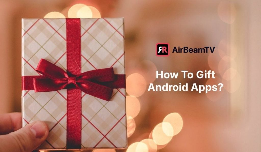 a white hand holding a gift box wrapped in white paper and a red ribbon around it. On the right side there's a text saying: How to Gift Android apps with an AirBeamTV logo above it.